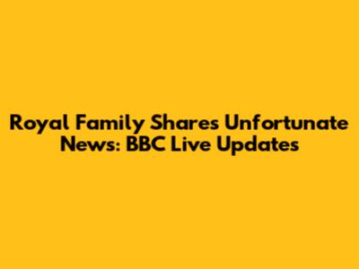 Royal Family Shares Unfortunate News: BBC Live Updates