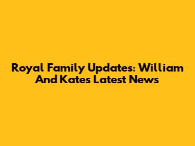 Royal Family Updates: William And Kate's Latest News