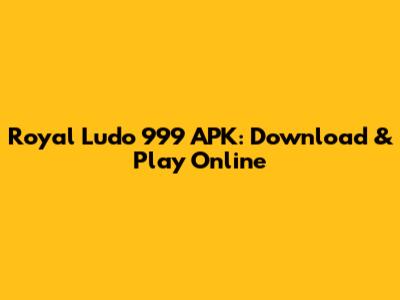 Royal Ludo 999 APK: Download & Play Online