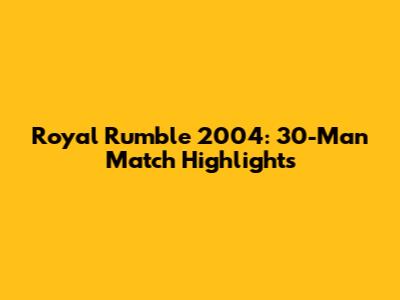 Royal Rumble 2004: 30-Man Match Highlights
