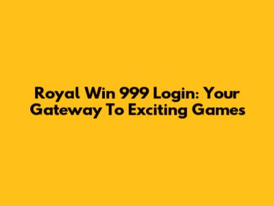 Royal Win 999 Login: Your Gateway To Exciting Games
