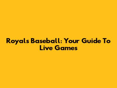 Royals Baseball: Your Guide To Live Games
