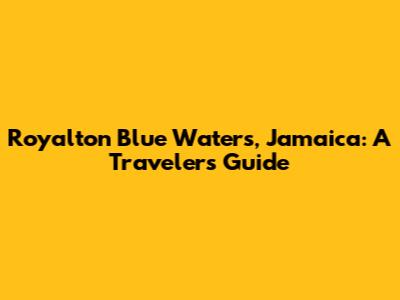 Royalton Blue Waters, Jamaica: A Traveler's Guide