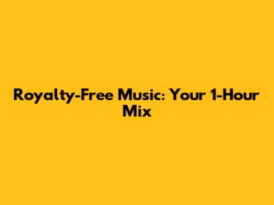 Royalty-Free Music: Your 1-Hour Mix