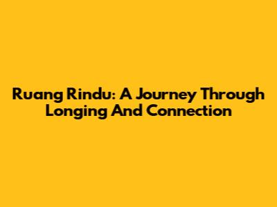 Ruang Rindu: A Journey Through Longing And Connection