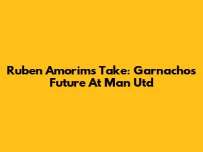 Ruben Amorim's Take: Garnacho's Future At Man Utd