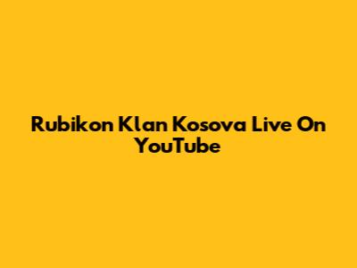 Rubikon Klan Kosova Live On YouTube
