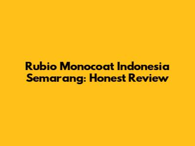 Rubio Monocoat Indonesia Semarang: Honest Review