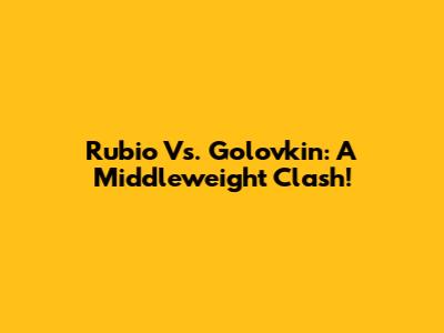 Rubio Vs. Golovkin: A Middleweight Clash!