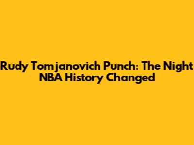Rudy Tomjanovich Punch: The Night NBA History Changed