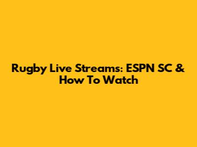 Rugby Live Streams: ESPN SC & How To Watch