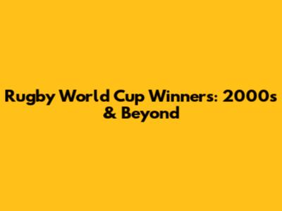 Rugby World Cup Winners: 2000s & Beyond