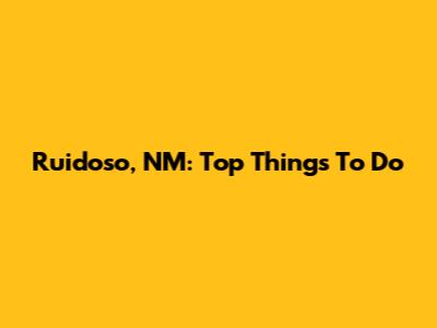 Ruidoso, NM: Top Things To Do
