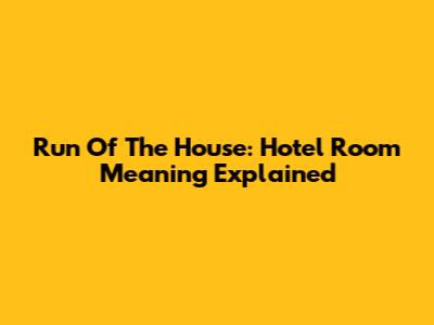 Run Of The House: Hotel Room Meaning Explained