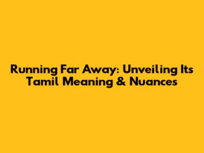 Running Far Away: Unveiling Its Tamil Meaning & Nuances