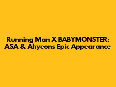 Running Man X BABYMONSTER: ASA & Ahyeon's Epic Appearance