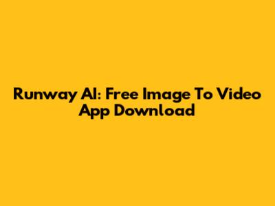 Runway AI: Free Image To Video App Download