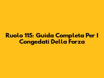 Ruolo 115: Guida Completa Per I Congedati Della Forza