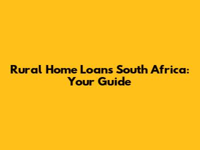 Rural Home Loans South Africa: Your Guide