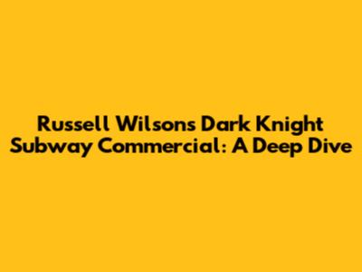 Russell Wilson's Dark Knight Subway Commercial: A Deep Dive