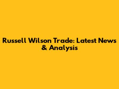 Russell Wilson Trade: Latest News & Analysis