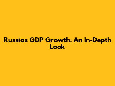 Russia's GDP Growth: An In-Depth Look