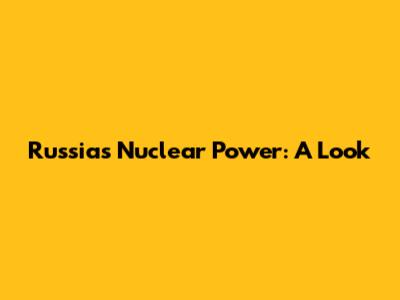 Russia's Nuclear Power: A Look