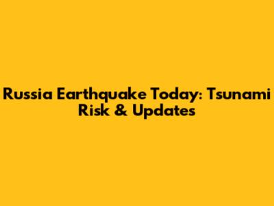 Russia Earthquake Today: Tsunami Risk & Updates