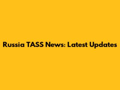 Russia TASS News: Latest Updates