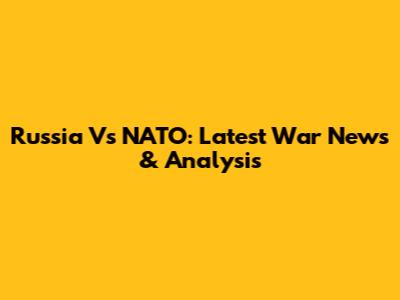 Russia Vs NATO: Latest War News & Analysis