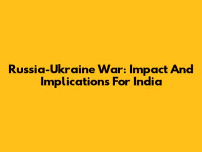 Russia-Ukraine War: Impact And Implications For India