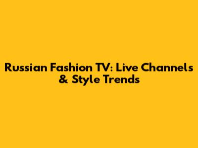 Russian Fashion TV: Live Channels & Style Trends