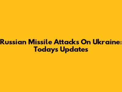 Russian Missile Attacks On Ukraine: Today's Updates