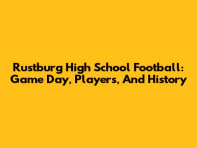 Rustburg High School Football: Game Day, Players, And History