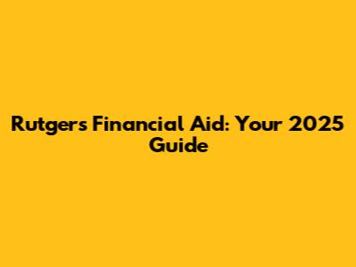 Rutgers Financial Aid: Your 2025 Guide