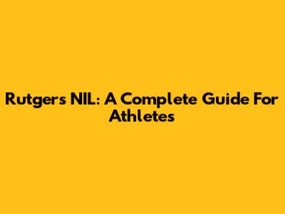 Rutgers NIL: A Complete Guide For Athletes
