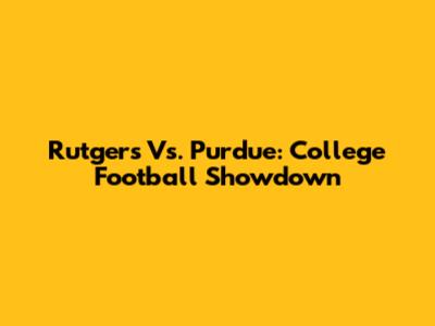 Rutgers Vs. Purdue: College Football Showdown