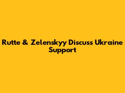 Rutte & Zelenskyy Discuss Ukraine Support