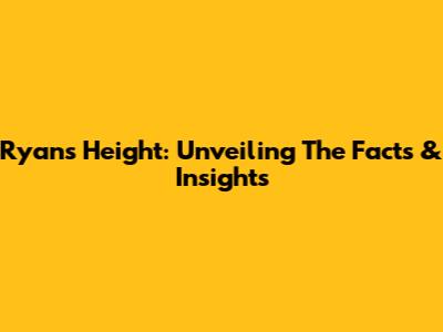 Ryan's Height: Unveiling The Facts & Insights