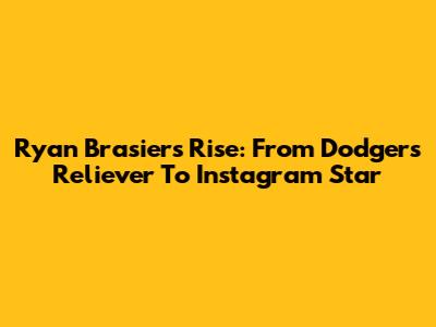Ryan Brasier's Rise: From Dodgers Reliever To Instagram Star