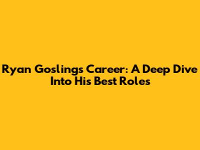 Ryan Gosling's Career: A Deep Dive Into His Best Roles