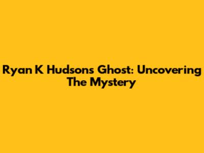 Ryan K Hudson's Ghost: Uncovering The Mystery