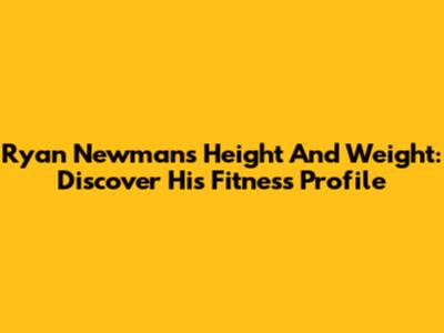 Ryan Newman's Height And Weight: Discover His Fitness Profile