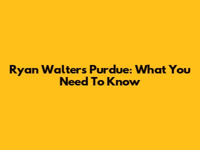 Ryan Walters Purdue: What You Need To Know