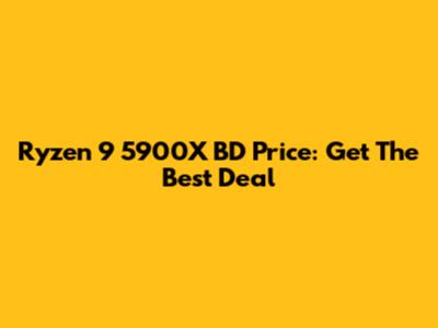 Ryzen 9 5900X BD Price: Get The Best Deal