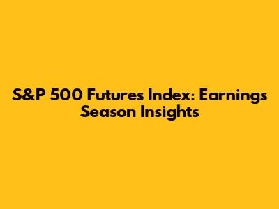 S&P 500 Futures Index: Earnings Season Insights