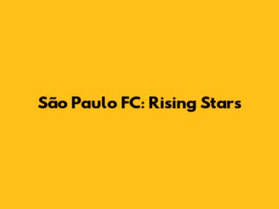 São Paulo FC: Rising Stars