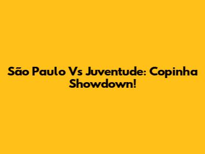 São Paulo Vs Juventude: Copinha Showdown!