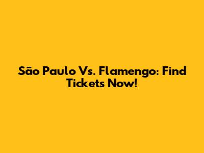 São Paulo Vs. Flamengo: Find Tickets Now!