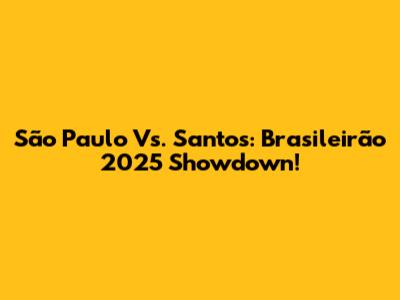 São Paulo Vs. Santos: Brasileirão 2025 Showdown!